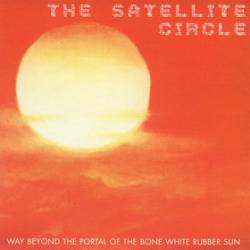The Satellite Circle : Way Beyond the Portal of the Bone White Rubber Sun